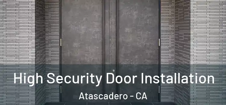 High Security Door Installation Atascadero - CA